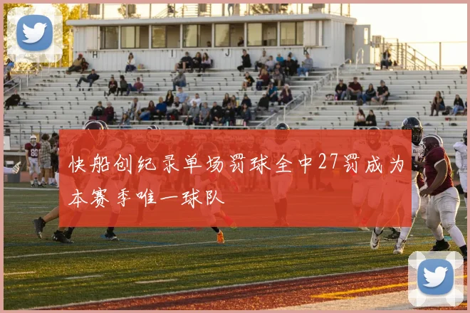 快船创纪录单场罚球全中27罚成为本赛季唯一球队